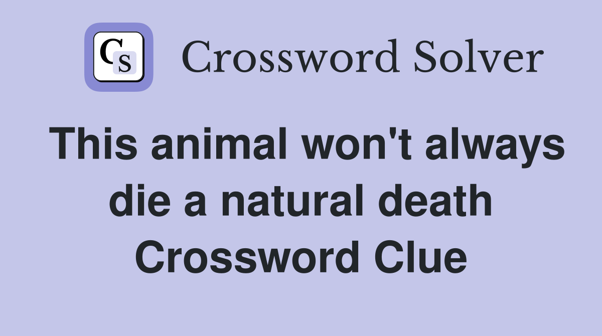 This animal won't always die a natural death Crossword Clue