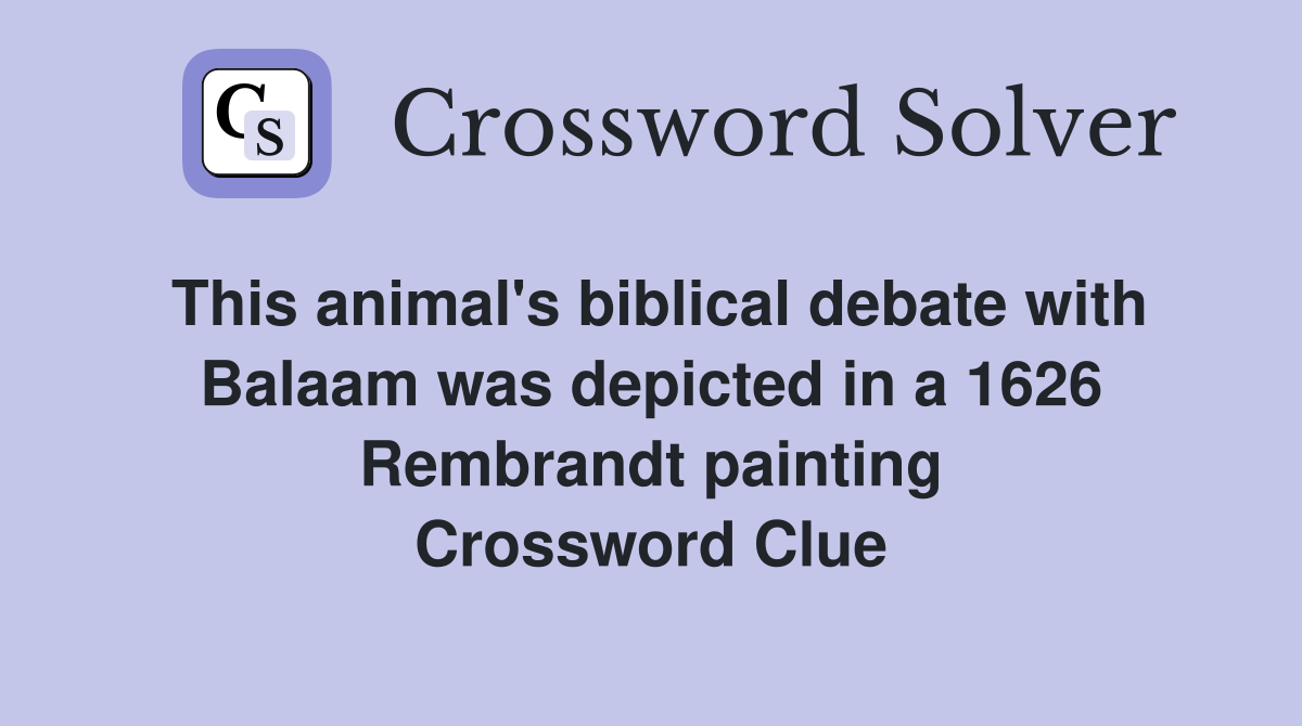 This animal's biblical debate with Balaam was depicted in a 1626 Rembrandt painting Crossword Clue
