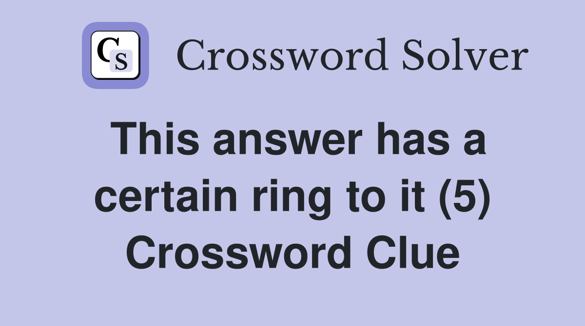 This answer has a certain ring to it (5) Crossword Clue