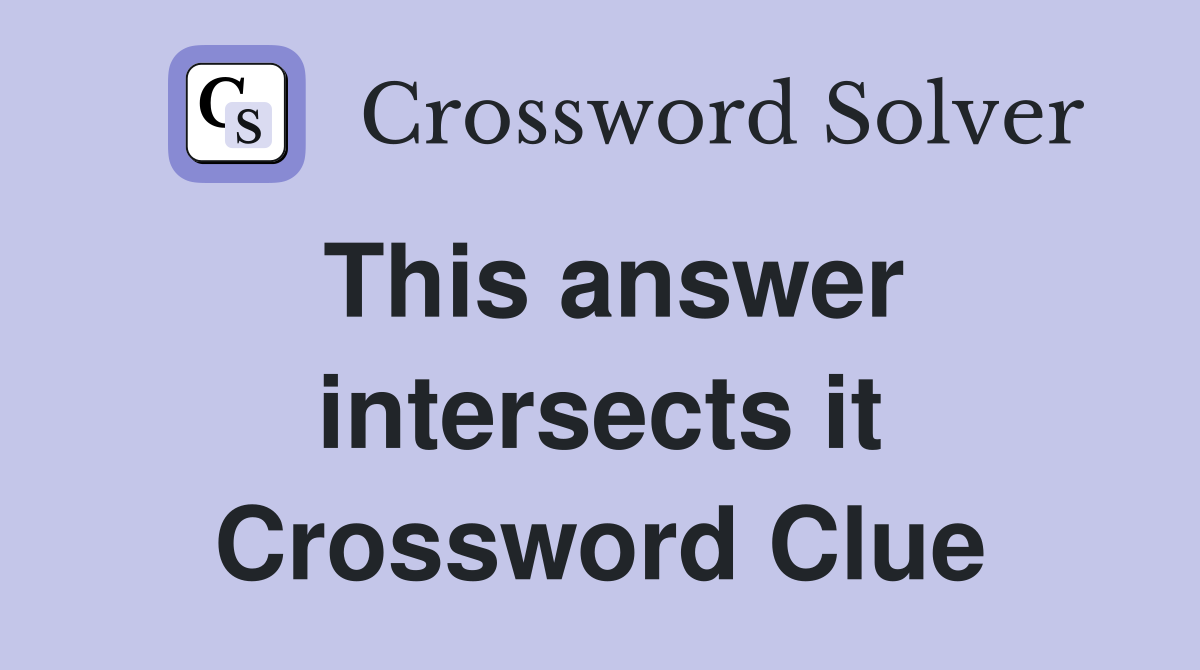 This answer intersects it Crossword Clue