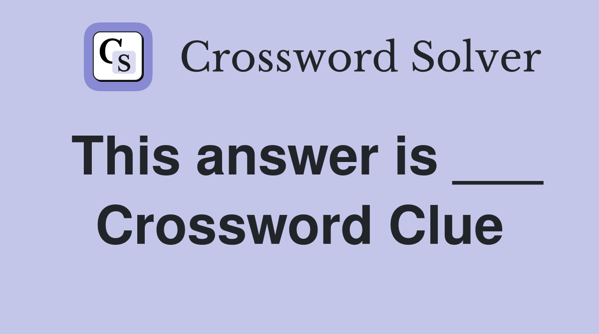 This answer is ___ Crossword Clue