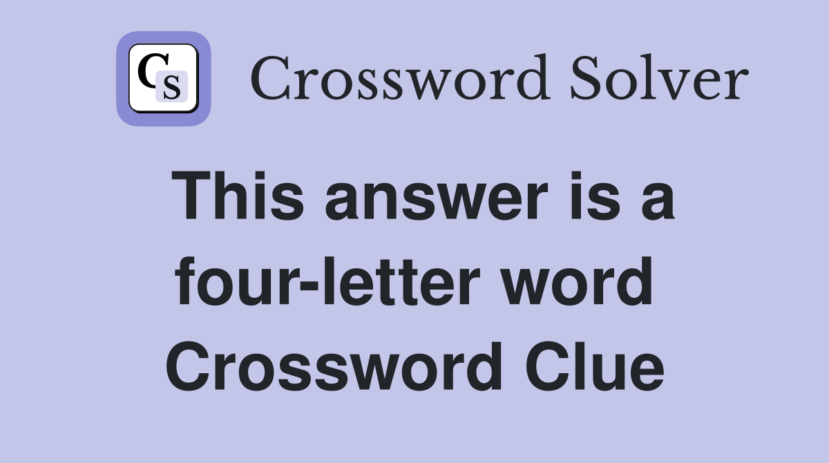 This answer is a four-letter word Crossword Clue
