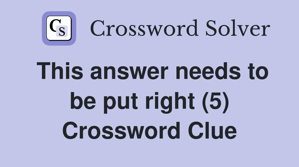 This answer needs to be put right (5) Crossword Clue
