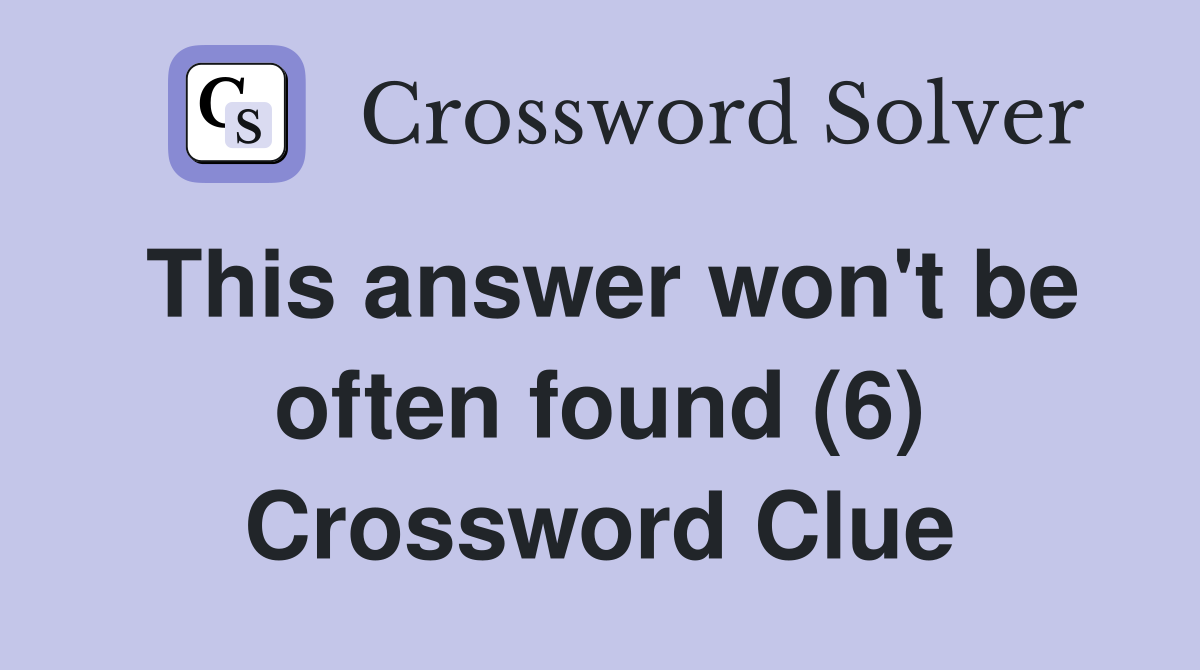 This answer won't be often found (6) Crossword Clue