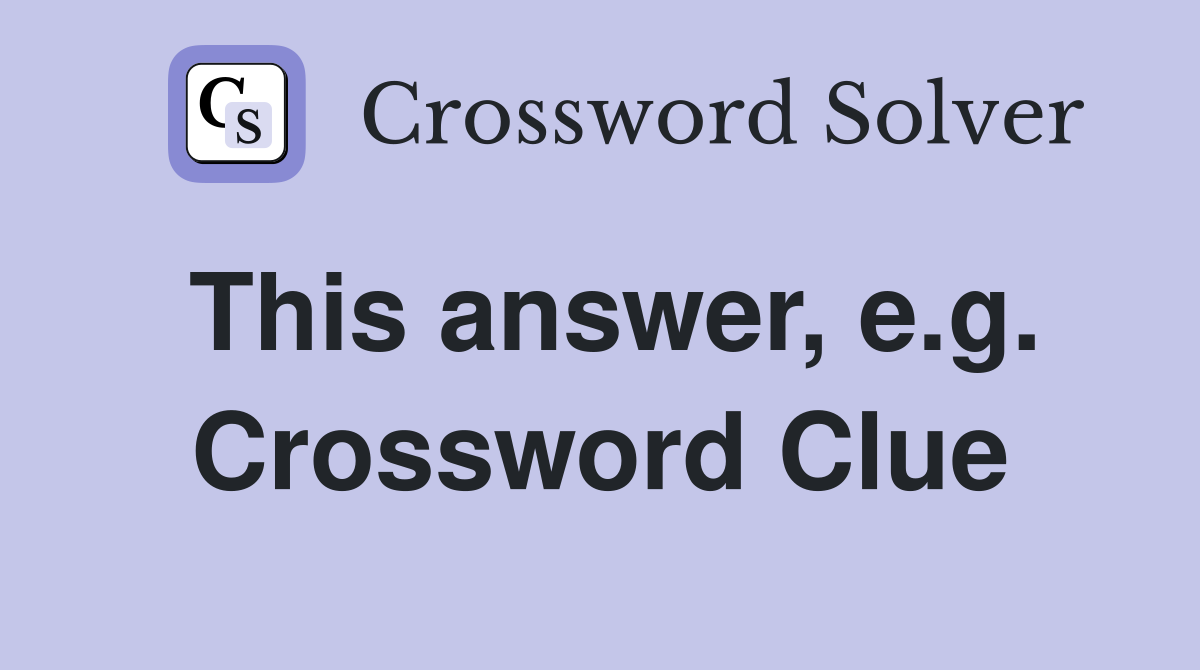 This answer, e.g. Crossword Clue