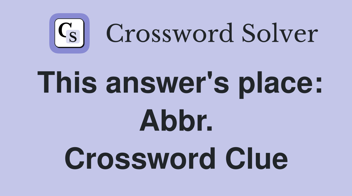 This answer's place: Abbr. Crossword Clue