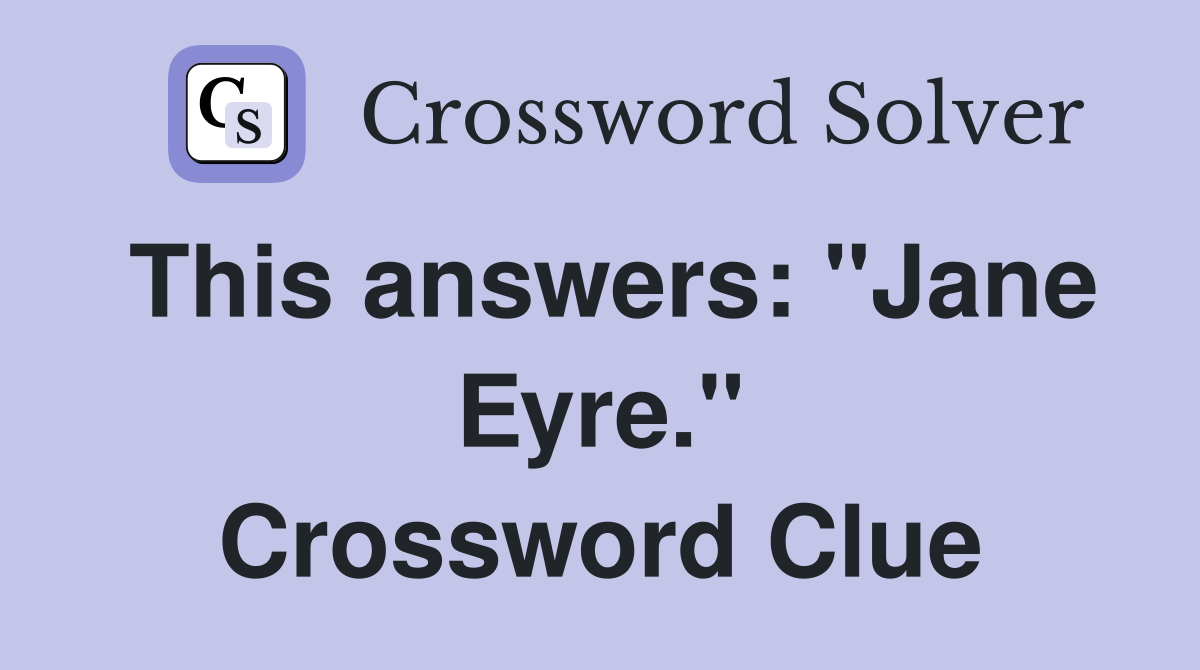 This answers: "Jane Eyre." Crossword Clue