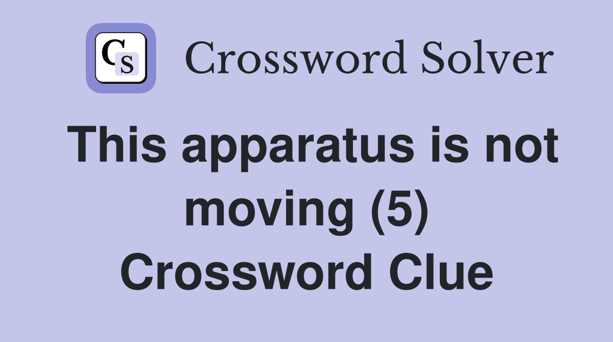This apparatus is not moving (5) Crossword Clue