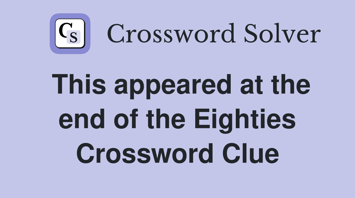 This appeared at the end of the Eighties Crossword Clue