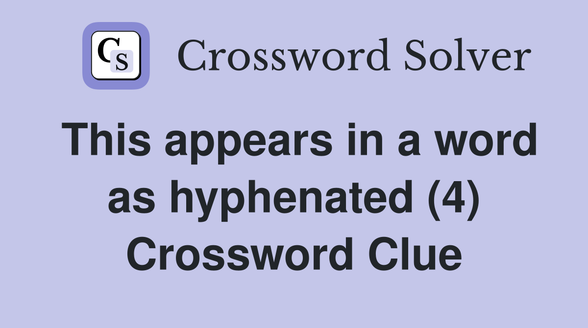 This appears in a word as hyphenated (4) Crossword Clue