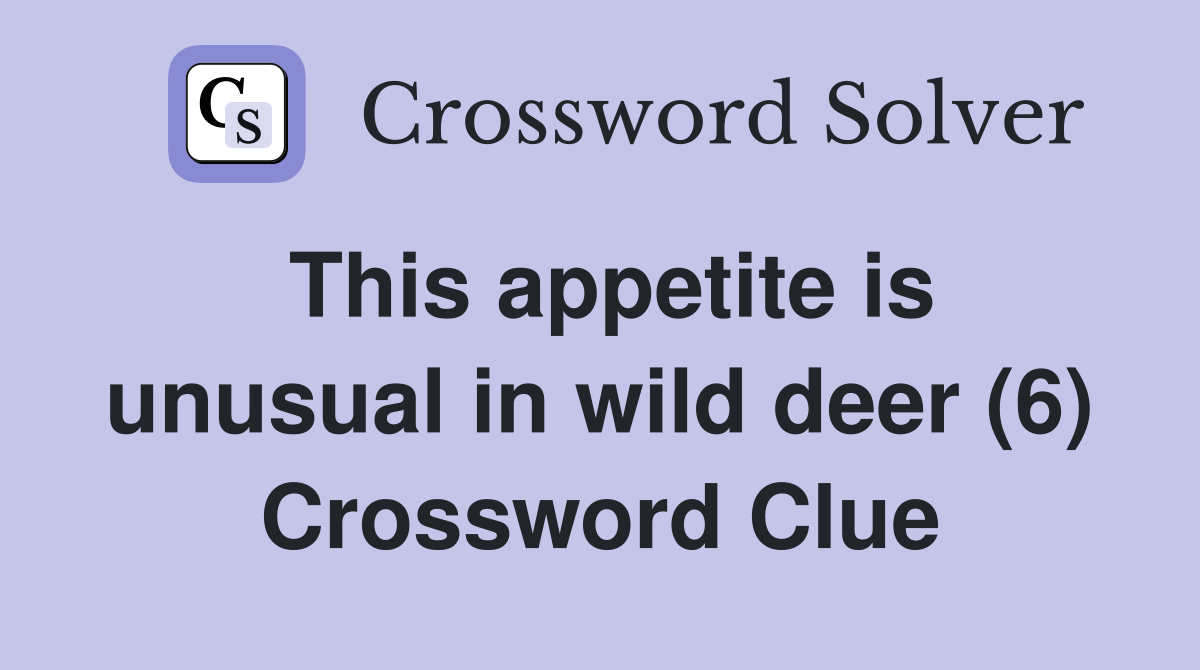 This appetite is unusual in wild deer (6) Crossword Clue