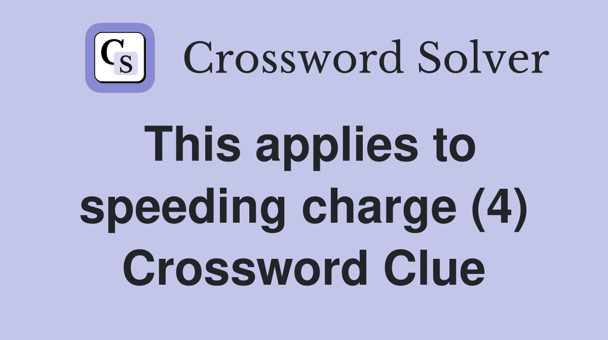 This applies to speeding charge (4) Crossword Clue