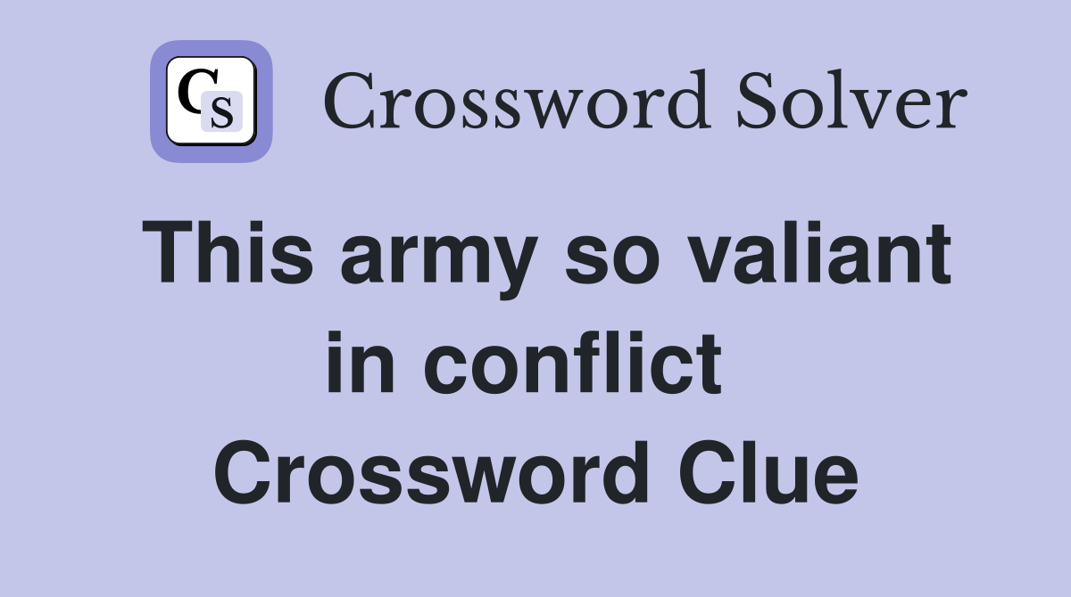 This army so valiant in conflict  Crossword Clue