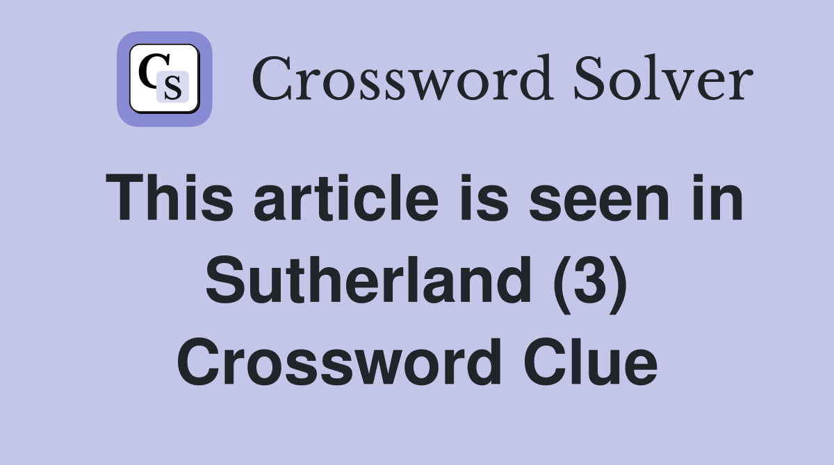 This article is seen in Sutherland (3) Crossword Clue