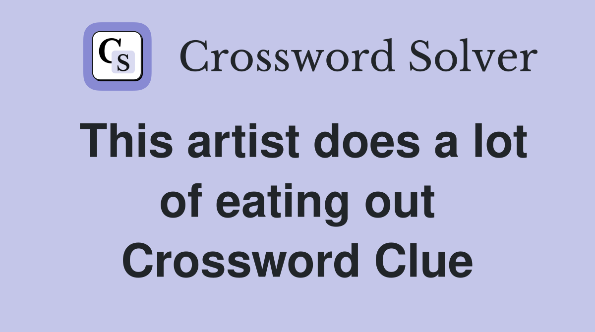 This artist does a lot of eating out Crossword Clue