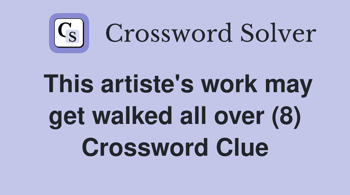 This artiste's work may get walked all over (8) Crossword Clue