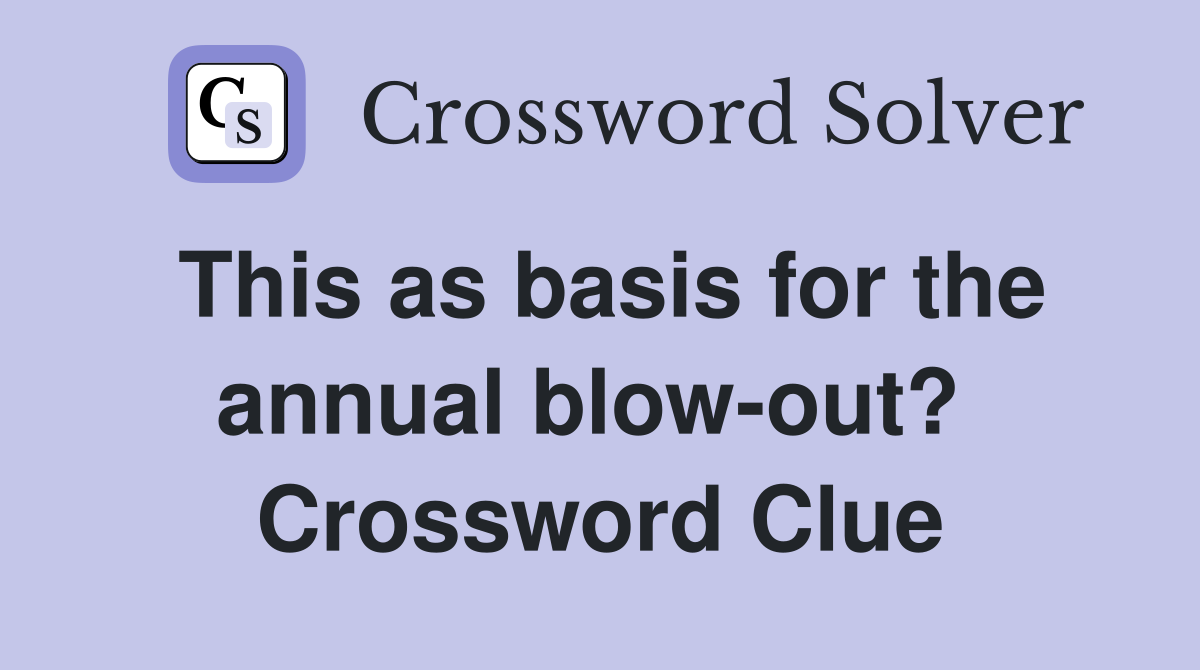 This as basis for the annual blow-out?  Crossword Clue