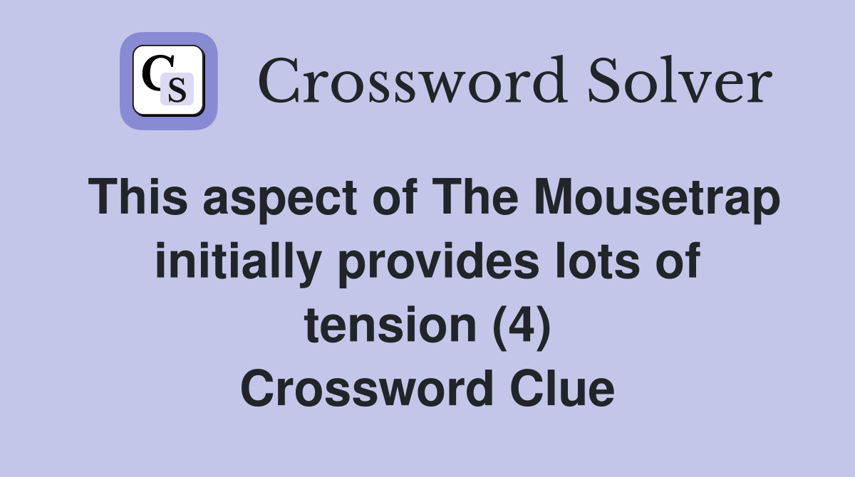 This aspect of The Mousetrap initially provides lots of tension (4) Crossword Clue
