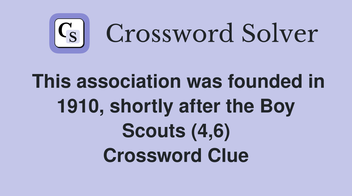 This association was founded in 1910, shortly after the Boy Scouts (4,6) Crossword Clue