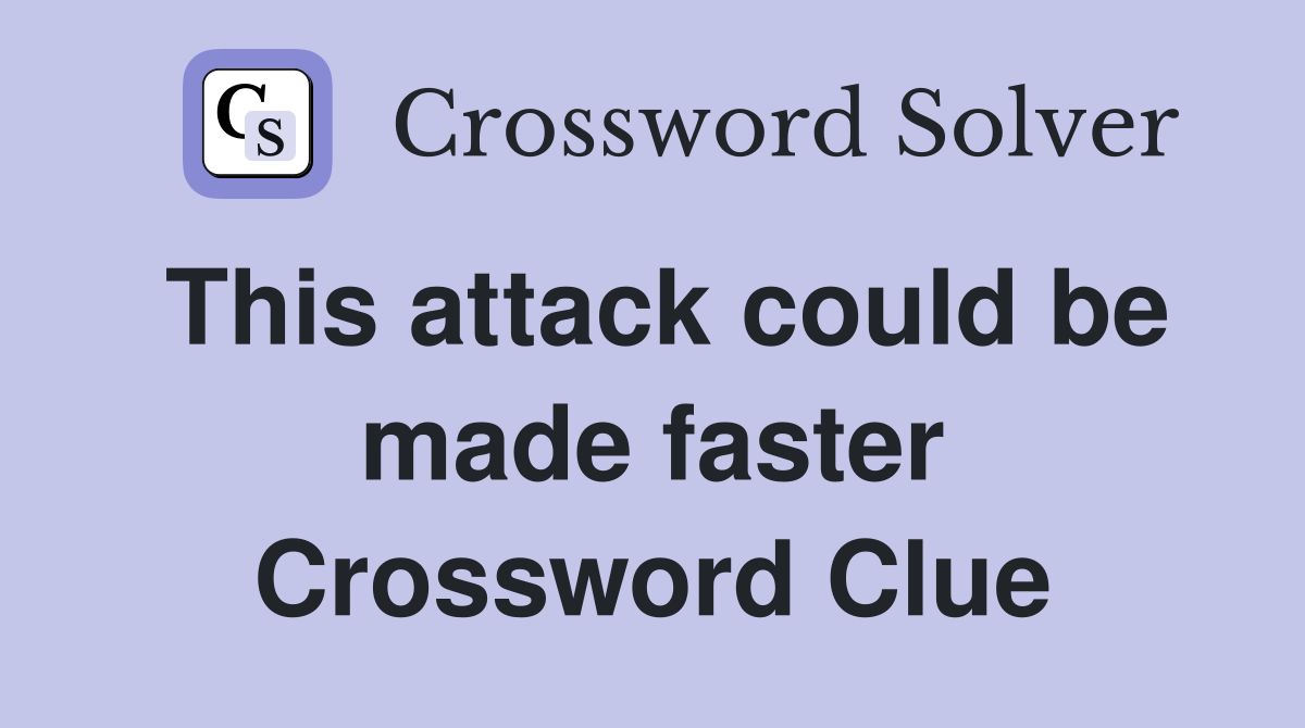 This attack could be made faster Crossword Clue