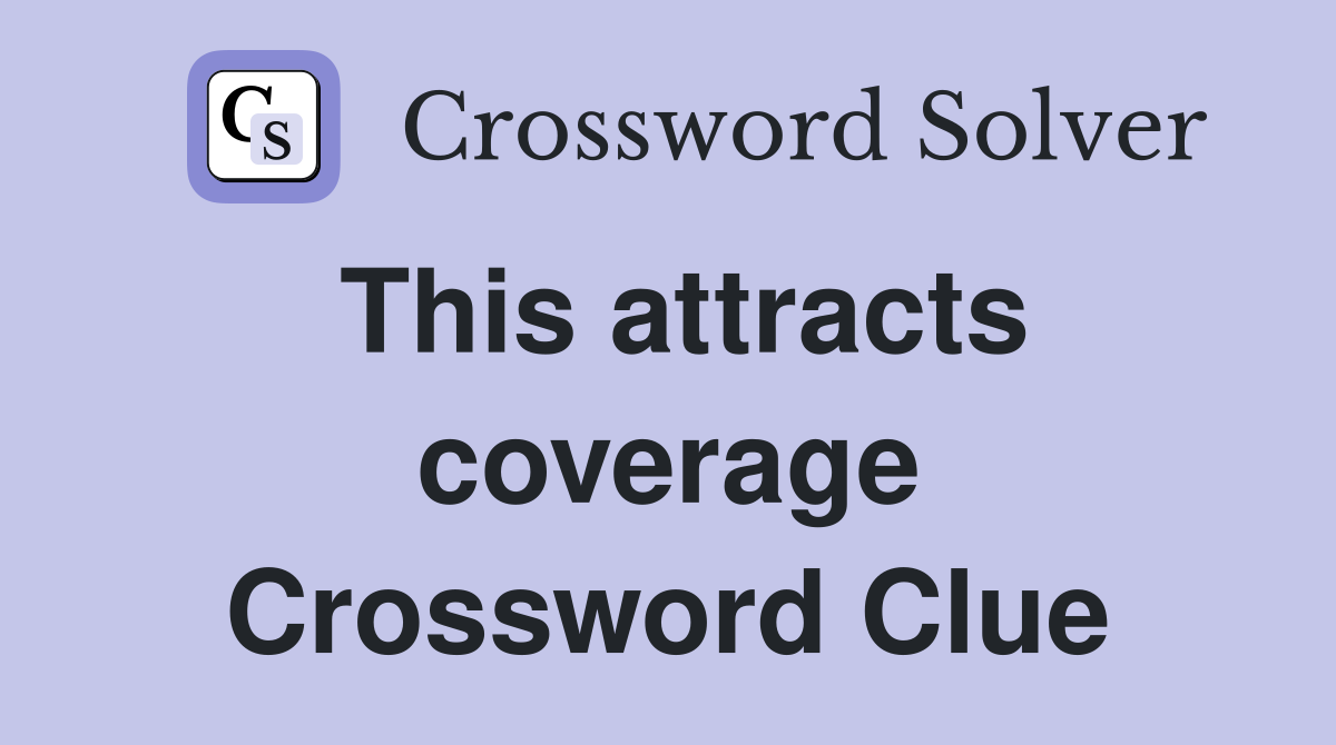This attracts coverage Crossword Clue