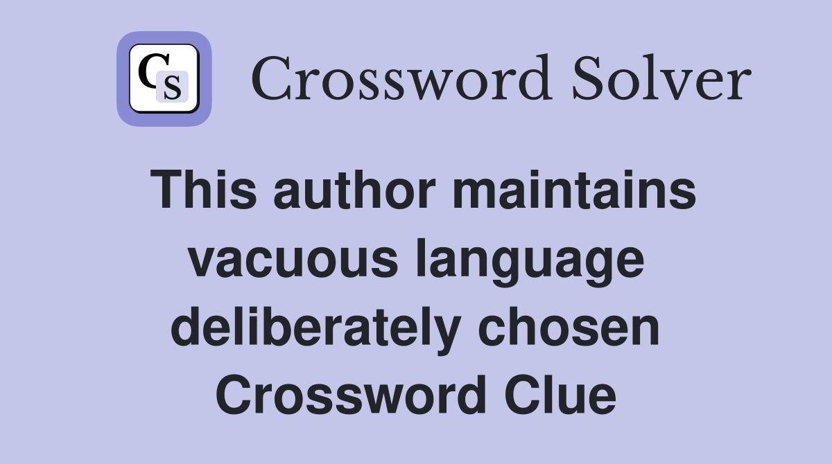 This author maintains vacuous language deliberately chosen Crossword Clue