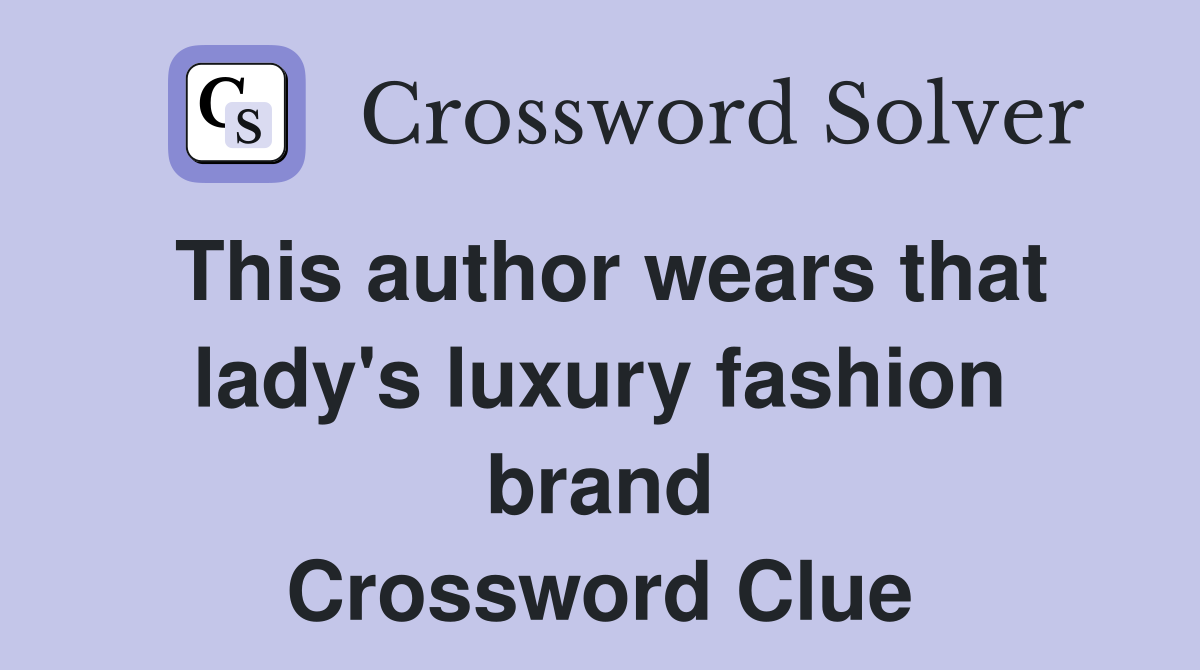 This author wears that lady's luxury fashion brand Crossword Clue