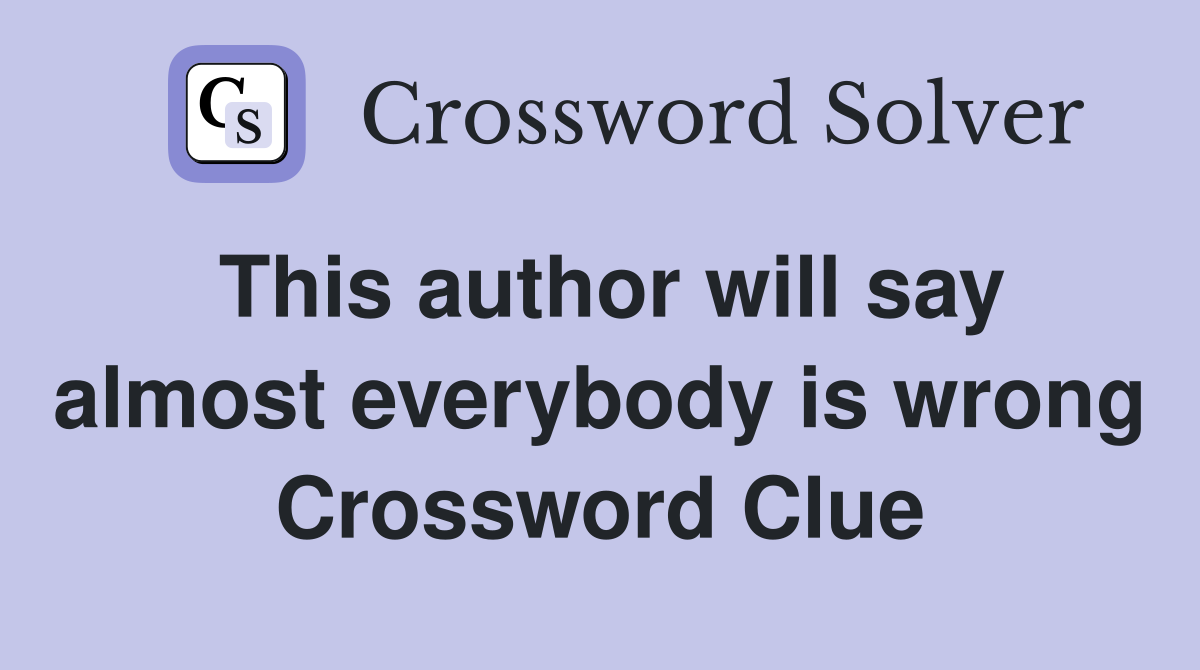 This author will say almost everybody is wrong Crossword Clue