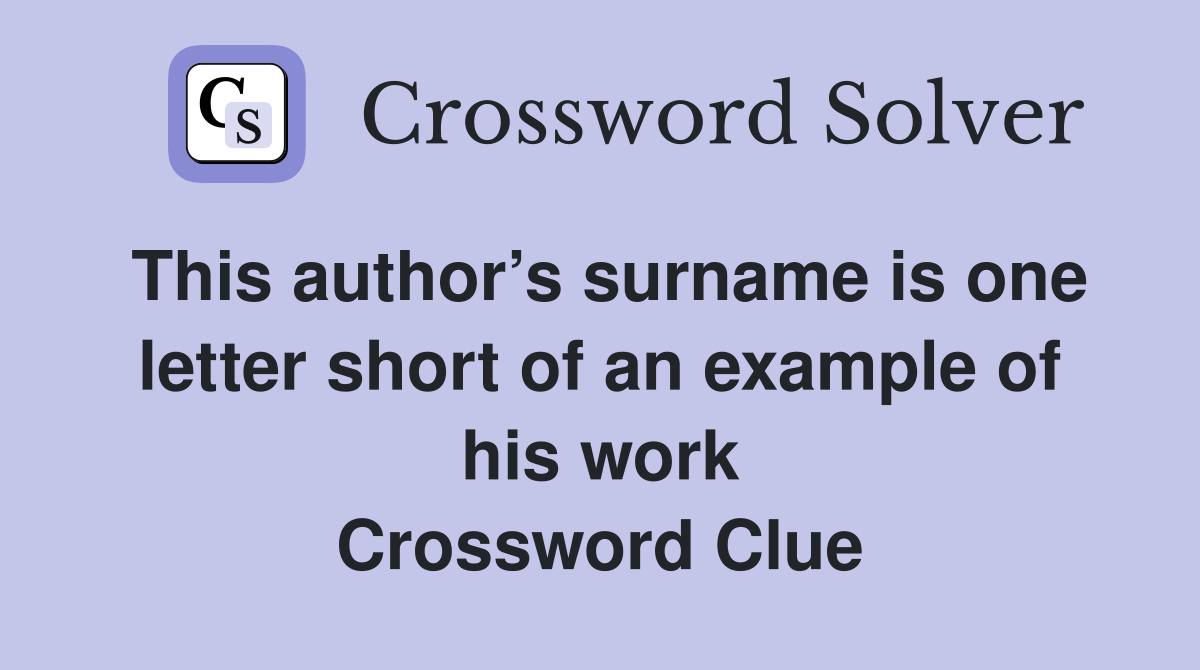 This author’s surname is one letter short of an example of his work Crossword Clue