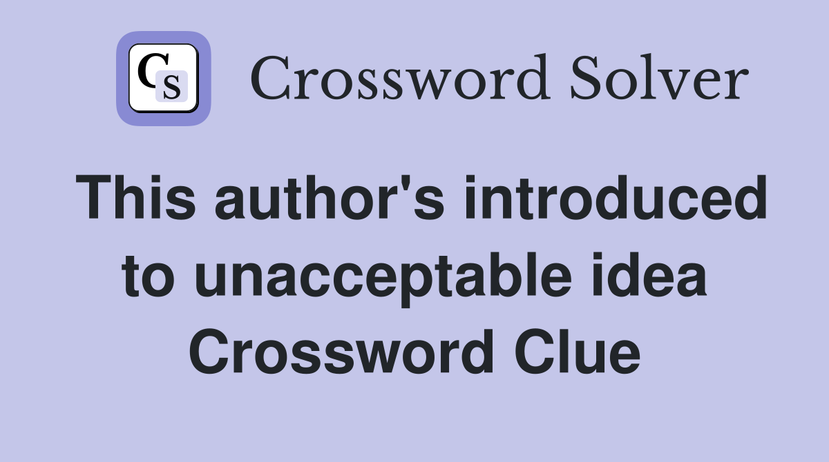 This author's introduced to unacceptable idea Crossword Clue