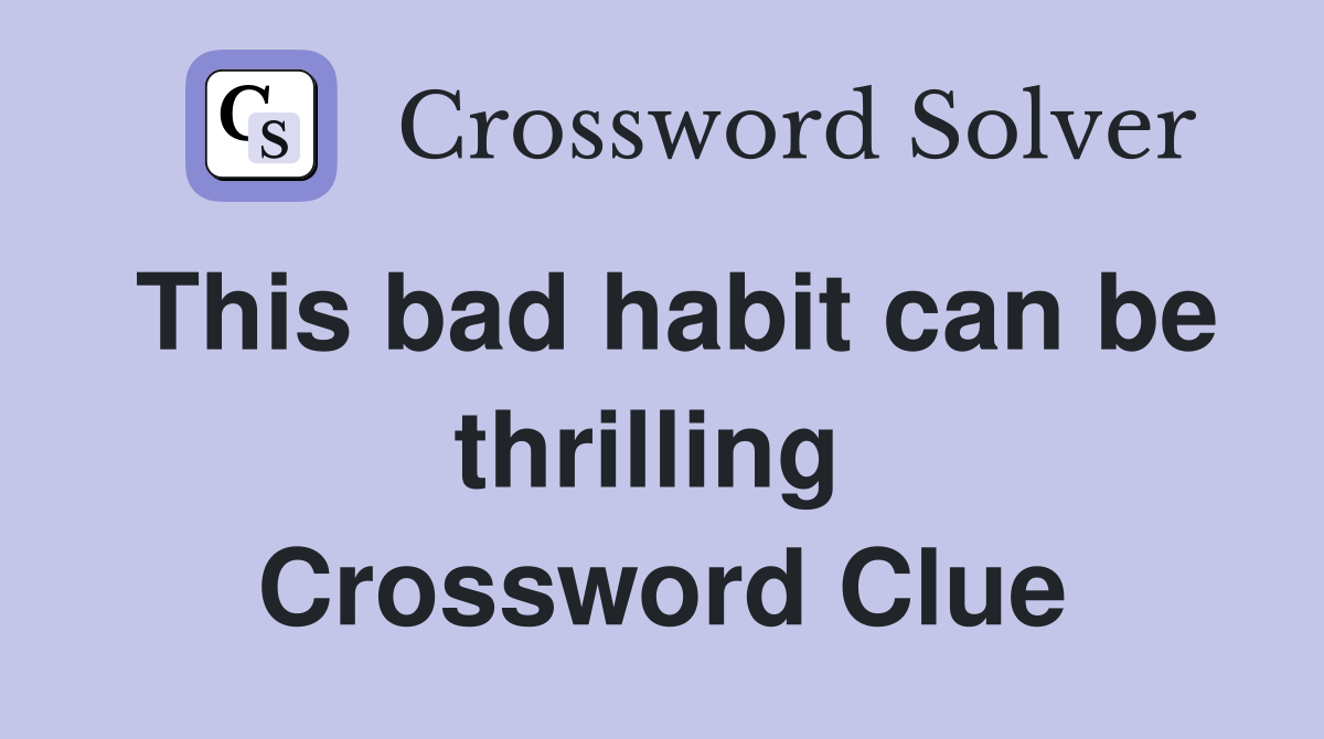 This bad habit can be thrilling  Crossword Clue