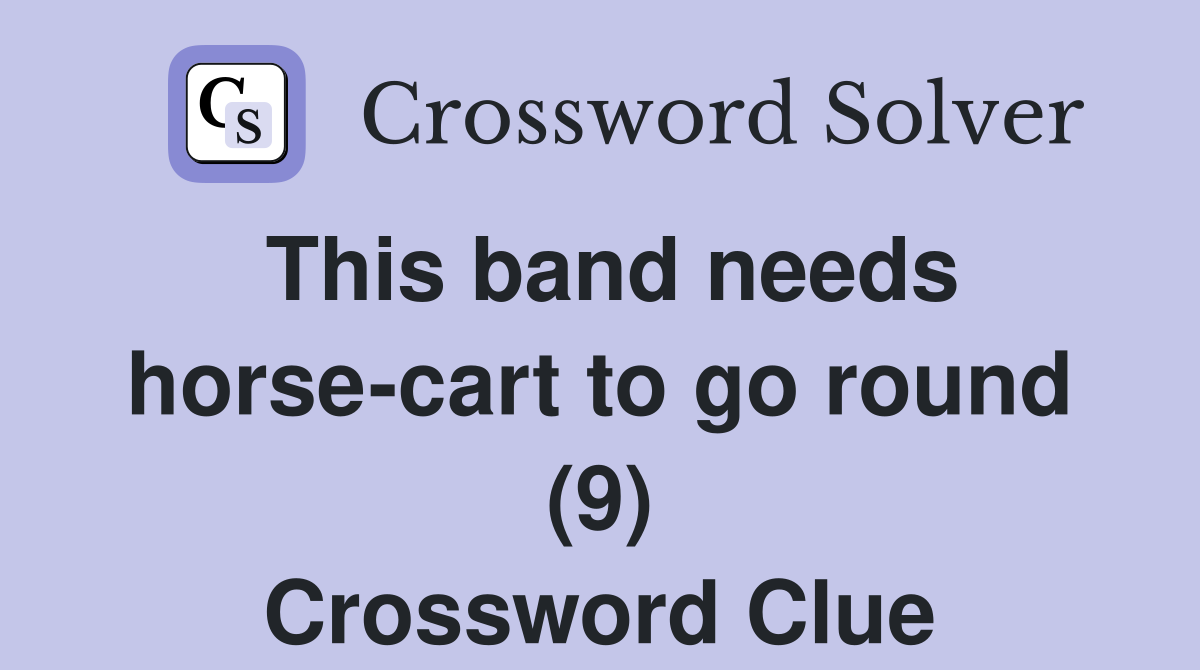 This band needs horse-cart to go round (9) Crossword Clue