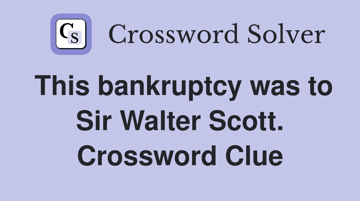 This bankruptcy was to Sir Walter Scott. Crossword Clue