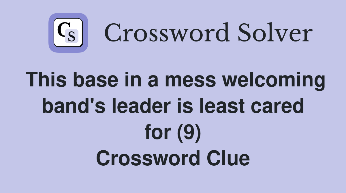 This base in a mess welcoming band's leader is least cared for (9) Crossword Clue