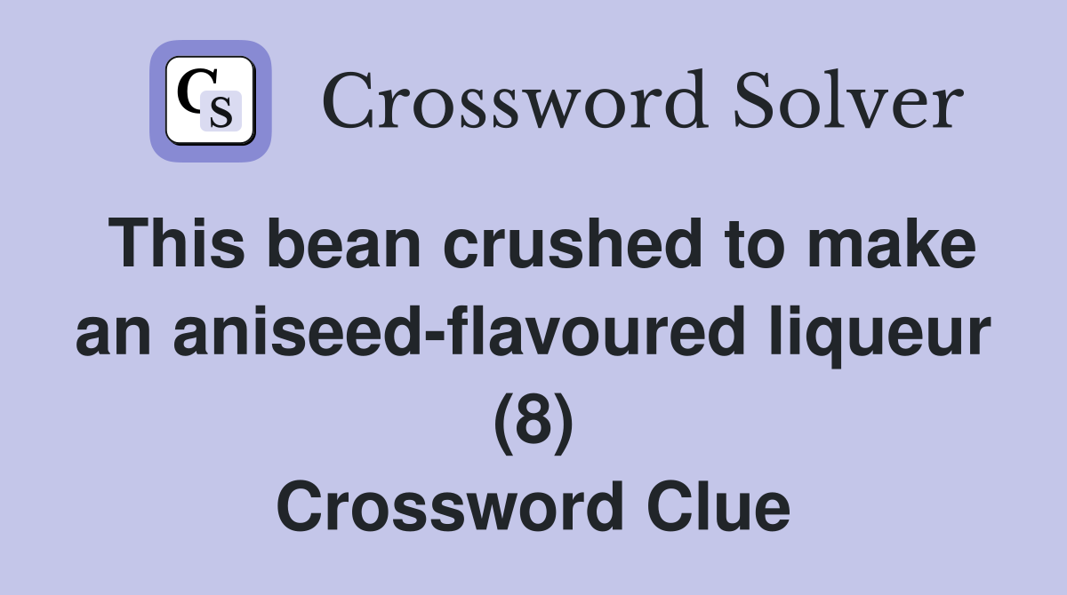 This bean crushed to make an aniseed-flavoured liqueur (8) Crossword Clue