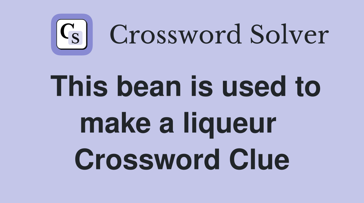 This bean is used to make a liqueur  Crossword Clue