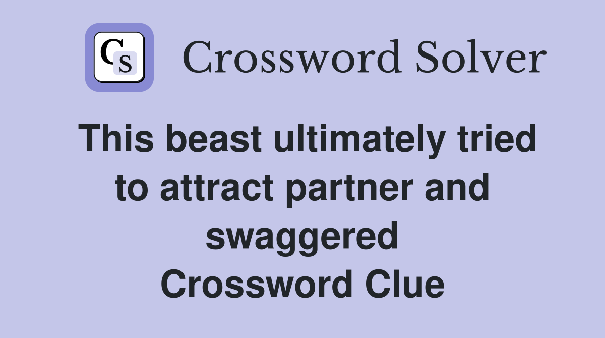 This beast ultimately tried to attract partner and swaggered Crossword Clue