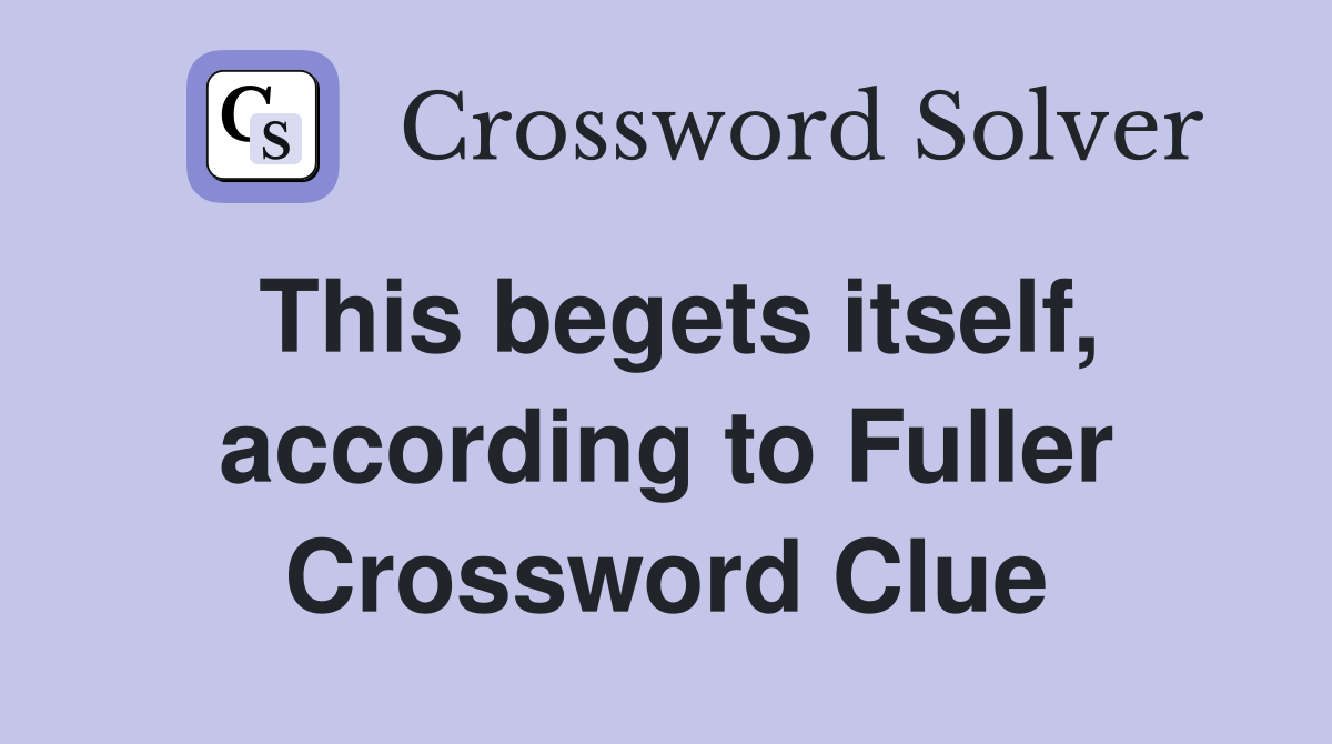 This begets itself, according to Fuller Crossword Clue