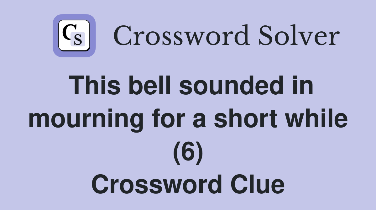 This bell sounded in mourning for a short while (6) Crossword Clue