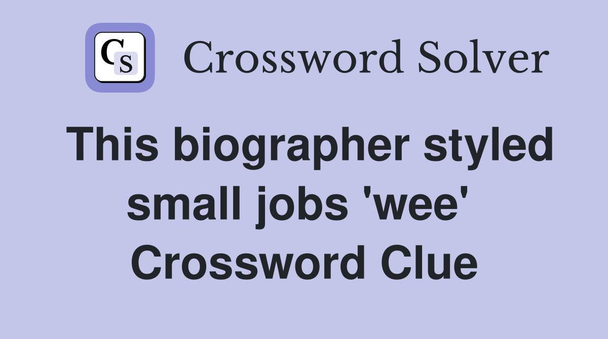 This biographer styled small jobs 'wee'  Crossword Clue