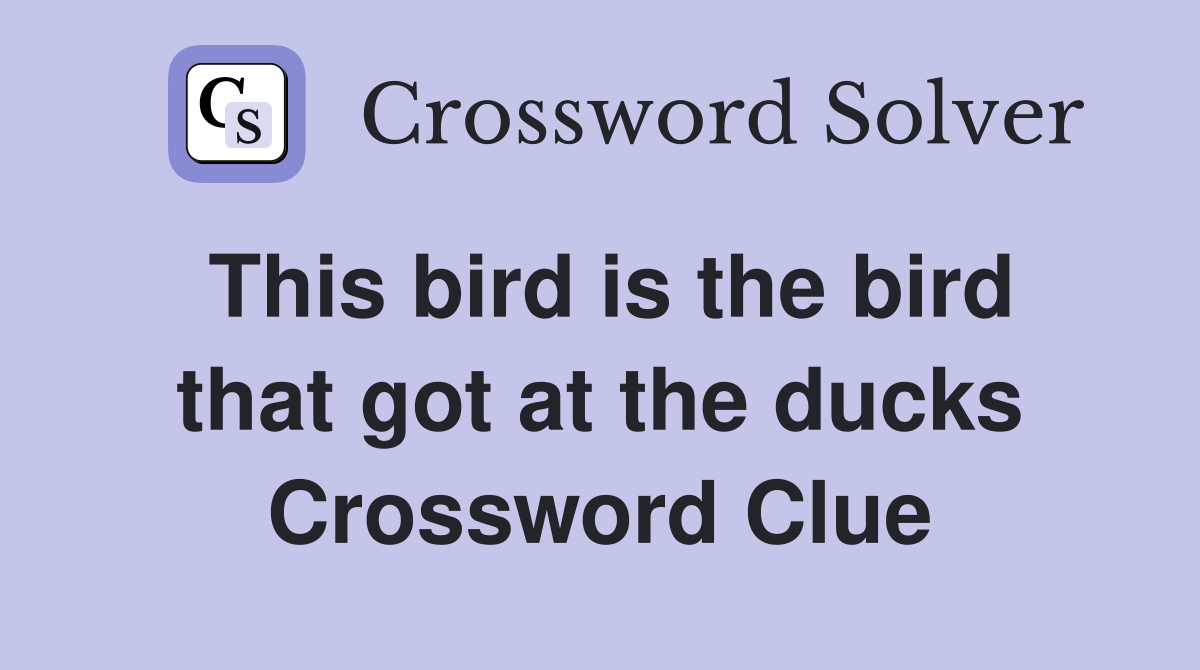 This bird is the bird that got at the ducks Crossword Clue
