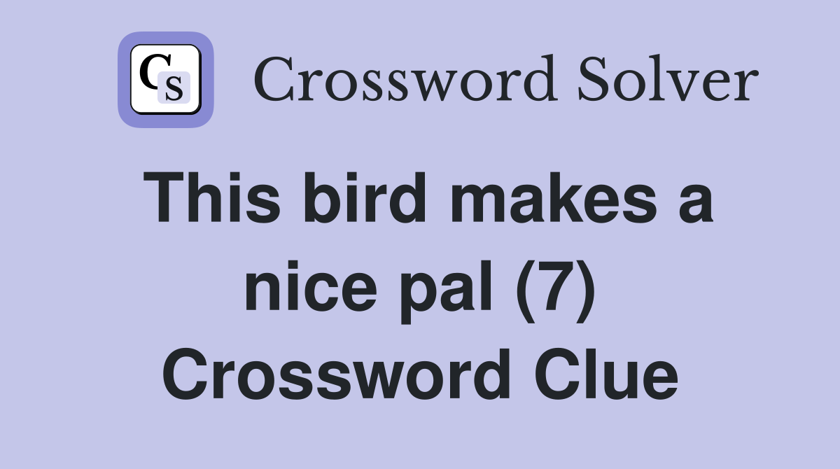 This bird makes a nice pal (7) Crossword Clue