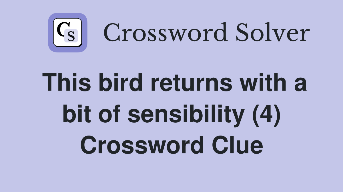 This bird returns with a bit of sensibility (4) Crossword Clue
