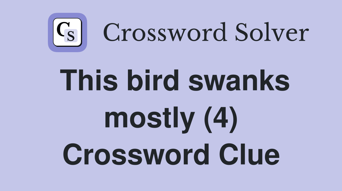 This bird swanks mostly (4) Crossword Clue