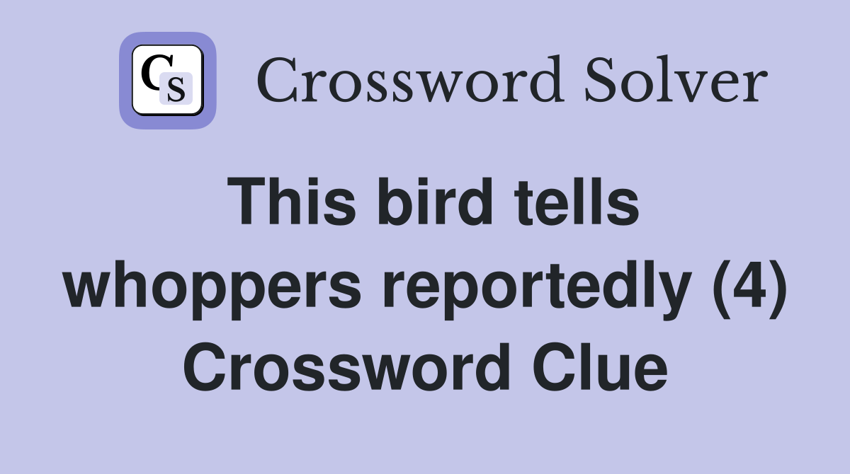 This bird tells whoppers reportedly (4) Crossword Clue
