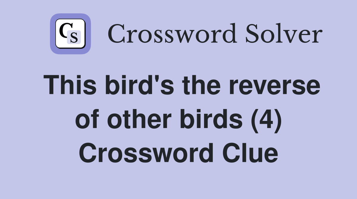 This bird's the reverse of other birds (4) Crossword Clue