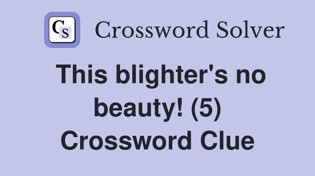 This blighter's no beauty! (5) Crossword Clue