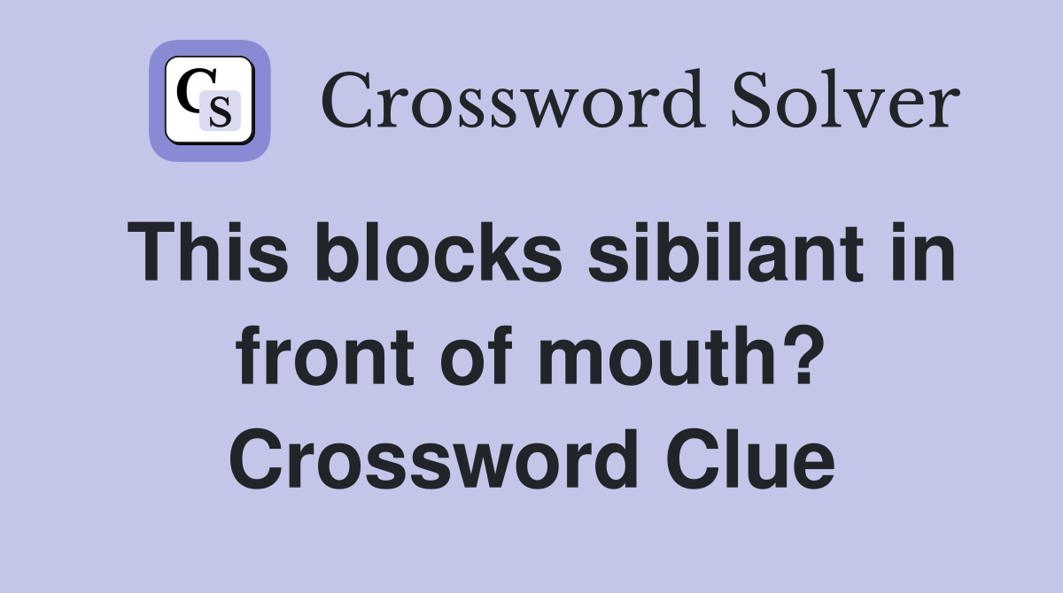 This blocks sibilant in front of mouth? Crossword Clue