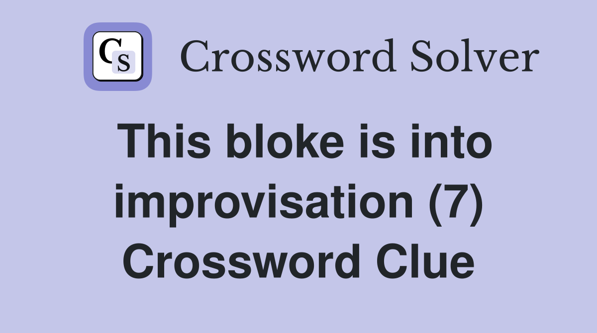 This bloke is into improvisation (7) Crossword Clue