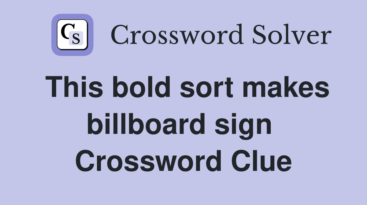 This bold sort makes billboard sign  Crossword Clue